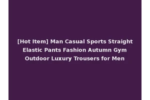 [Hot Item] Man Casual Sports Straight Elastic Pants Fashion Autumn Gym Outdoor Luxury Trousers for Men