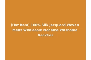 [Hot Item] 100% Silk Jacquard Woven Mens Wholesale Machine Washable Neckties
