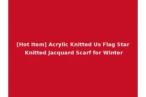[Hot Item] Acrylic Knitted Us Flag Star Knitted Jacquard Scarf for Winter