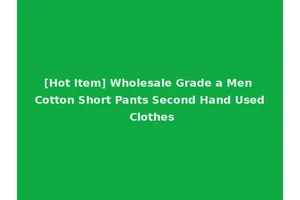 [Hot Item] Wholesale Grade a Men Cotton Short Pants Second Hand Used Clothes