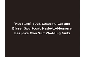 [Hot Item] 2023 Costume Custom Blazer Sportcoat Made-to-Measure Bespoke Men Suit Wedding Suits