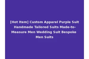 [Hot Item] Custom Apparel Purple Suit Handmade Tailored Suits Made-to-Measure Men Wedding Suit Bespoke Men Suits