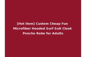 [Hot Item] Custom Cheap Fun Microfiber Hooded Surf Suit Cloak Poncho Robe for Adults
