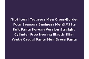 [Hot Item] Trousers Men Cross-Border Four Seasons Business Men's Suit Pants Korean Version Straight Cylinder Free Ironing Elastic Slim Youth Casual Pants Men Dress Pants