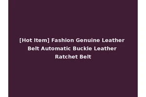 [Hot Item] Fashion Genuine Leather Belt Automatic Buckle Leather Ratchet Belt