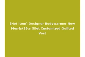 [Hot Item] Designer Bodywarmer New Men's Gilet Customized Quilted Vest