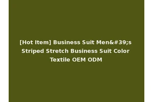 [Hot Item] Business Suit Men's Striped Stretch Business Suit Color Textile OEM ODM