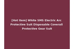[Hot Item] White SMS Electric Arc Protective Suit Disposable Coverall Protective Gear Suit