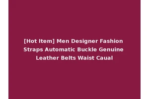 [Hot Item] Men Designer Fashion Straps Automatic Buckle Genuine Leather Belts Waist Caual