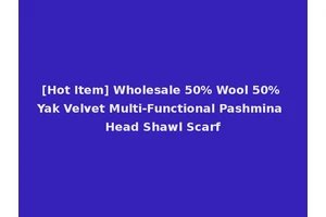 [Hot Item] Wholesale 50% Wool 50% Yak Velvet Multi-Functional Pashmina Head Shawl Scarf