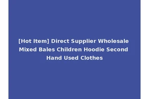 [Hot Item] Direct Supplier Wholesale Mixed Bales Children Hoodie Second Hand Used Clothes
