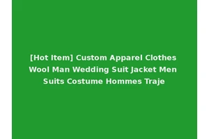 [Hot Item] Custom Apparel Clothes Wool Man Wedding Suit Jacket Men Suits Costume Hommes Traje