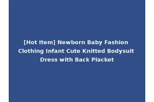 [Hot Item] Newborn Baby Fashion Clothing Infant Cute Knitted Bodysuit Dress with Back Placket