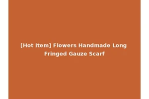 [Hot Item] Flowers Handmade Long Fringed Gauze Scarf