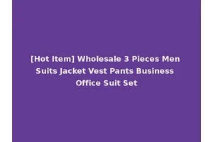 [Hot Item] Wholesale 3 Pieces Men Suits Jacket Vest Pants Business Office Suit Set