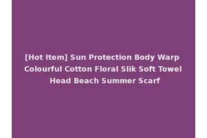 [Hot Item] Sun Protection Body Warp Colourful Cotton Floral Slik Soft Towel Head Beach Summer Scarf