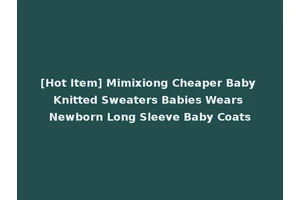 [Hot Item] Mimixiong Cheaper Baby Knitted Sweaters Babies Wears Newborn Long Sleeve Baby Coats