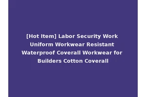 [Hot Item] Labor Security Work Uniform Workwear Resistant Waterproof Coverall Workwear for Builders Cotton Coverall