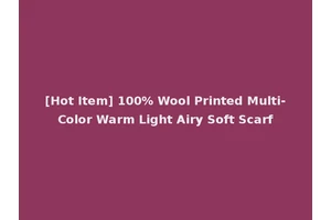 [Hot Item] 100% Wool Printed Multi-Color Warm Light Airy Soft Scarf