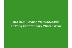 [Hot Item] Stylish Women's Knitting Coat for Cozy Winter Wear