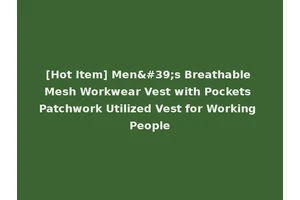 [Hot Item] Men's Breathable Mesh Workwear Vest with Pockets Patchwork Utilized Vest for Working People