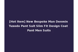 [Hot Item] New Bespoke Man Denmin Tuxedo Pant Suit Slim Fit Design Coat Pant Men Suits