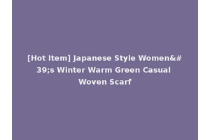 [Hot Item] Japanese Style Women's Winter Warm Green Casual Woven Scarf