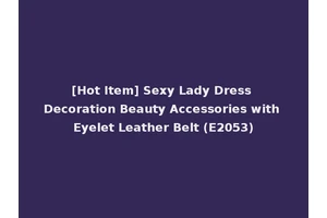 [Hot Item] Sexy Lady Dress Decoration Beauty Accessories with Eyelet Leather Belt (E2053)