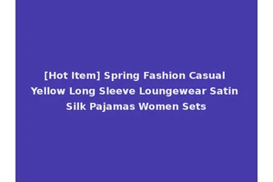 [Hot Item] Spring Fashion Casual Yellow Long Sleeve Loungewear Satin Silk Pajamas Women Sets