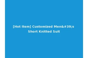 [Hot Item] Customized Men's Short Knitted Suit