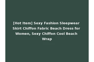 [Hot Item] Sexy Fashion Sleepwear Skirt Chiffon Fabric Beach Dress for Women, Sexy Chiffon Cool Beach Wrap