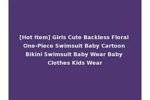 [Hot Item] Girls Cute Backless Floral One-Piece Swimsuit Baby Cartoon Bikini Swimsuit Baby Wear Baby Clothes Kids Wear