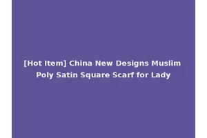 [Hot Item] China New Designs Muslim Poly Satin Square Scarf for Lady