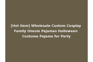 [Hot Item] Wholesale Custom Cosplay Family Onesie Pajamas Halloween Costume Pajama for Party