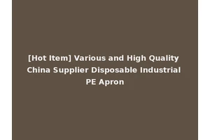 [Hot Item] Various and High Quality China Supplier Disposable Industrial PE Apron