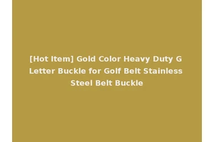 [Hot Item] Gold Color Heavy Duty G Letter Buckle for Golf Belt Stainless Steel Belt Buckle