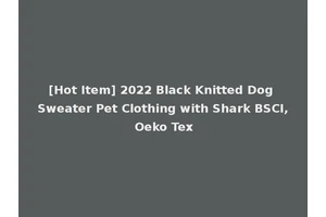 [Hot Item] 2022 Black Knitted Dog Sweater Pet Clothing with Shark BSCI, Oeko Tex