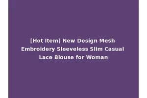[Hot Item] New Design Mesh Embroidery Sleeveless Slim Casual Lace Blouse for Woman