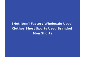 [Hot Item] Factory Wholesale Used Clothes Short Sports Used Branded Men Shorts