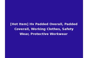 [Hot Item] Hv Padded Overall, Padded Coverall, Working Clothes, Safety Wear, Protective Workwear
