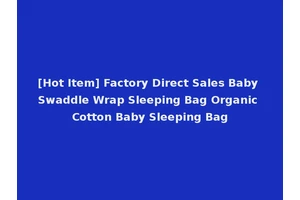 [Hot Item] Factory Direct Sales Baby Swaddle Wrap Sleeping Bag Organic Cotton Baby Sleeping Bag