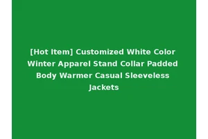 [Hot Item] Customized White Color Winter Apparel Stand Collar Padded Body Warmer Casual Sleeveless Jackets