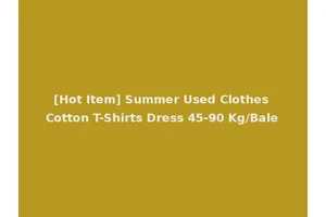 [Hot Item] Summer Used Clothes Cotton T-Shirts Dress 45-90 Kg/Bale