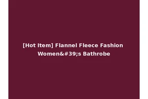 [Hot Item] Flannel Fleece Fashion Women's Bathrobe