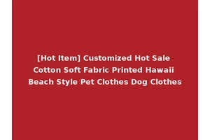 [Hot Item] Customized Hot Sale Cotton Soft Fabric Printed Hawaii Beach Style Pet Clothes Dog Clothes