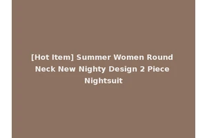 [Hot Item] Summer Women Round Neck New Nighty Design 2 Piece Nightsuit