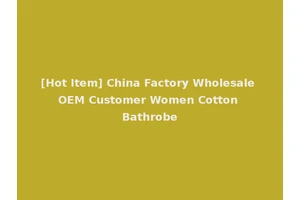 [Hot Item] China Factory Wholesale OEM Customer Women Cotton Bathrobe