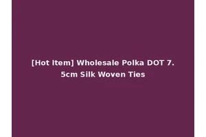 [Hot Item] Wholesale Polka DOT 7.5cm Silk Woven Ties