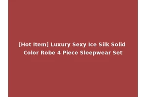 [Hot Item] Luxury Sexy Ice Silk Solid Color Robe 4 Piece Sleepwear Set