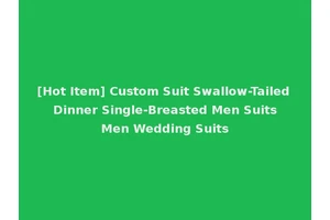 [Hot Item] Custom Suit Swallow-Tailed Dinner Single-Breasted Men Suits Men Wedding Suits